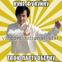 кунг-фу хуйну твою парту оберну