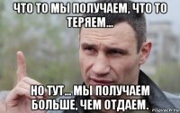 что то мы получаем, что то теряем... но тут... мы получаем больше, чем отдаем.