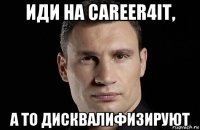 иди на career4it, а то дисквалифизируют