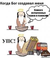 Немного испорченных нервов и психизма.