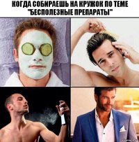 Когда собираешь на кружок по теме "Бесполезные препараты"