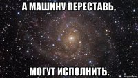 а машину переставь, могут исполнить.