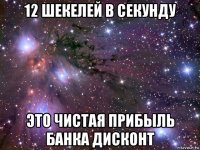 12 шекелей в секунду это чистая прибыль банка дисконт