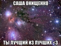 саша онищенко ты лучший из лучших <3