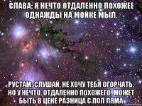 слава: я нечто отдаленно похожее однажды на мойке мыл. рустам: слушай, не хочу тебя огорчать, но у нечто, отдаленно похожего, может быть в цене разница с пол ляма