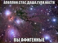 аполлон,стас,даша,гуля,настя вы афигенные