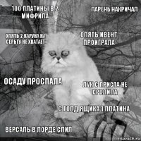 100 платины в 2 мифрила лук с приста не сролила опять ивент проиграла версаль в лорде слил осаду проспала парень накричал с голд ящика 1 платина опять 2 каруна на серьгу не хватает  