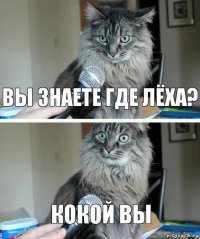 Вы знаете где Лёха? Кокой вы