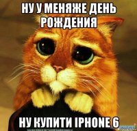 ну у меняже день рождения ну купити iphone 6