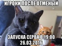 игроки после отменый запуска серва в 19:00 26.03.2016