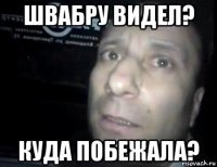 швабру видел? куда побежала?