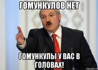 гомункулов нет гомункулы у вас в головах!