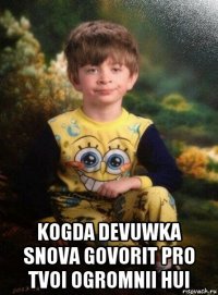  kogda devuwka snova govorit pro tvoi ogromnii hui