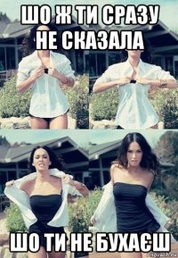 шо ж ти сразу не сказала шо ти не бухаєш