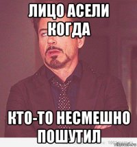 лицо асели когда кто-то несмешно пошутил