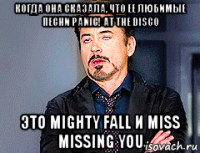 когда она сказала, что ее любимые песни panic! at the disco это mighty fall и miss missing you