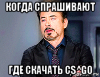 когда спрашивают где скачать cs^go