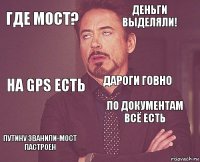 где мост? деньги выделяли! НА gps есть Путину званили-мост пастроен по документам всё есть дароги говно    