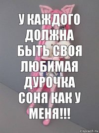 У каждого должна быть своя любимая дурочка Соня как у меня!!!