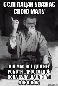 єслі пацан уважає свою малу він має все для неї роботи ..просто щоб вона була щаслива і довольна