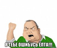  я тебе ошибусь ёпта!!!