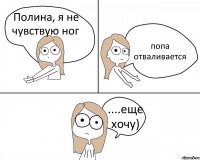 Полина, я не чувствую ног попа отваливается ....еще хочу)