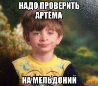 надо проверить артёма на мельдоний