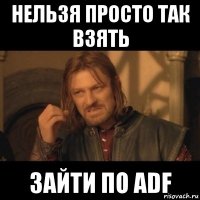 нельзя просто так взять зайти по adf