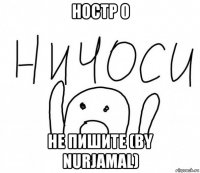 ностр 0 не пишите (by nurjamal)