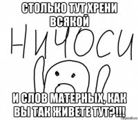 столько тут хрени всякой и слов матерных, как вы так живете тут?!!!