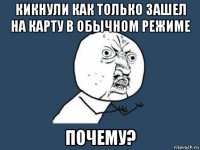 кикнули как только зашел на карту в обычном режиме почему?