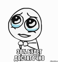  30% будет достаточно