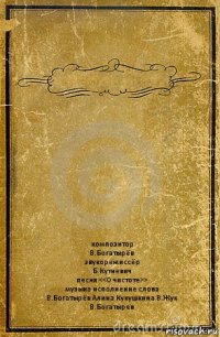  композитор
В.Богатырёв
звукорежиссёр
Б.Кутневич
песня <<О чистоте>>
музыка исполнение слова
В.Богатырёв Алина Кукушкина В.Жук
В.Богатырев