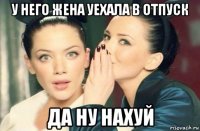 у него жена уехала в отпуск да ну нахуй