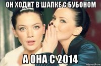 он ходит в шапке с бубоном а она с 2014