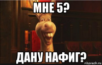 мне 5? дану нафиг?