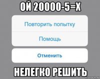 ой 20000-5=х нелегко решить