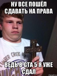 ну все пошёл сдавать на права ведь в gta 5 я уже сдал