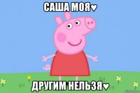 саша моя♥ другим нельзя♥