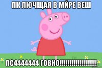 пк лючщая в мйре веш пс4444444 говно!!!!!!!!!!!!!!!!!!!