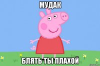 мудак блять ты плахой