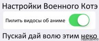 Настройки Военного Котэ Пилить видосы об аниме Пускай дай волю этим неко