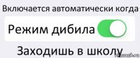 Включается автоматически когда Режим дибила Заходишь в школу