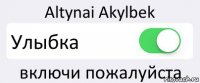 Altynai Akylbek Улыбка включи пожалуйста