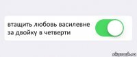  втащить любовь василевне за двойку в четверти 