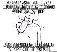 светлана анатольевна, так нечестно, мы отдаем вам свои деньги за обучение, а вы сглаживаете нас прямо на парах и не стыдитесь!