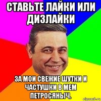 ставьте лайки или дизлайки за мои свежие шутки и частушки в мем петросяныч.