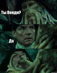 Ты Венди? Да 