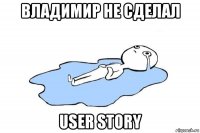 владимир не сделал user story