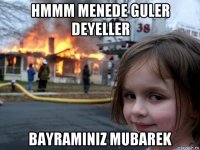 hmmm menede guler deyeller bayraminiz mubarek